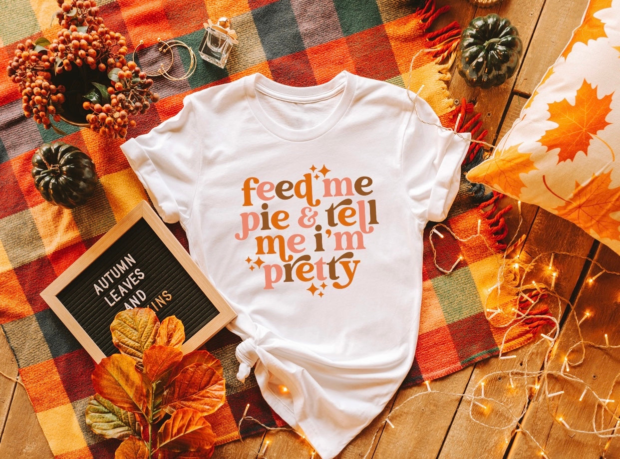 Feed Me Pie And Tell Me I’m Pretty Graphic Tee