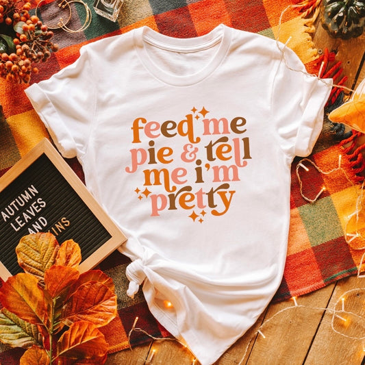Feed Me Pie And Tell Me I’m Pretty Graphic Tee